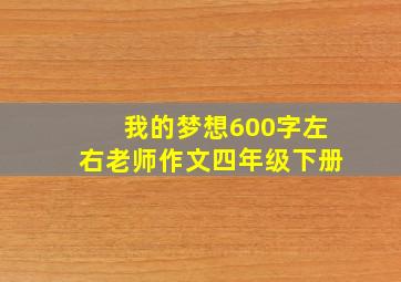 我的梦想600字左右老师作文四年级下册