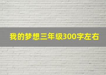 我的梦想三年级300字左右