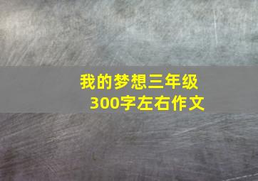 我的梦想三年级300字左右作文