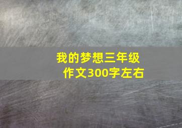 我的梦想三年级作文300字左右