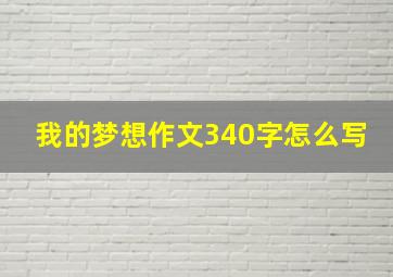 我的梦想作文340字怎么写