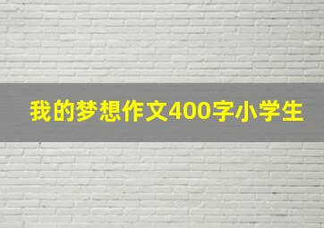 我的梦想作文400字小学生