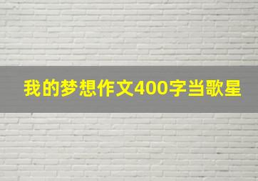 我的梦想作文400字当歌星