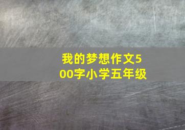 我的梦想作文500字小学五年级