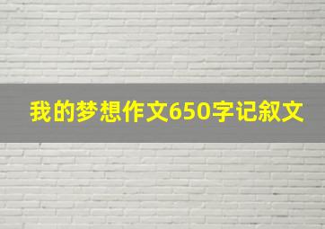 我的梦想作文650字记叙文