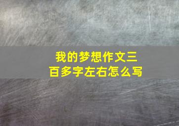 我的梦想作文三百多字左右怎么写