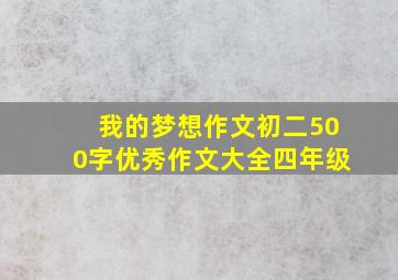 我的梦想作文初二500字优秀作文大全四年级