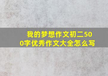 我的梦想作文初二500字优秀作文大全怎么写