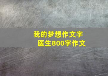 我的梦想作文字医生800字作文