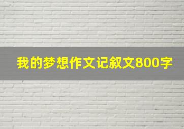 我的梦想作文记叙文800字