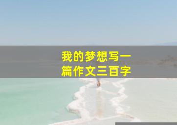 我的梦想写一篇作文三百字