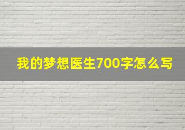 我的梦想医生700字怎么写