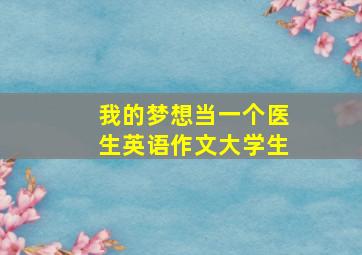 我的梦想当一个医生英语作文大学生