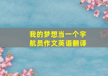 我的梦想当一个宇航员作文英语翻译