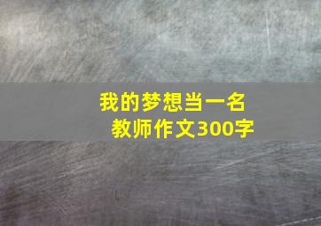 我的梦想当一名教师作文300字