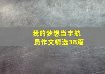 我的梦想当宇航员作文精选38篇