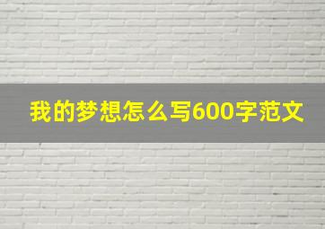 我的梦想怎么写600字范文