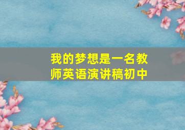 我的梦想是一名教师英语演讲稿初中