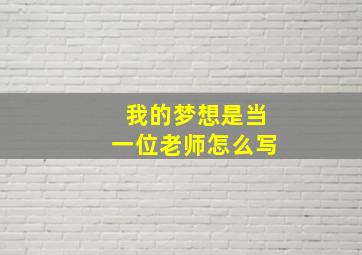 我的梦想是当一位老师怎么写