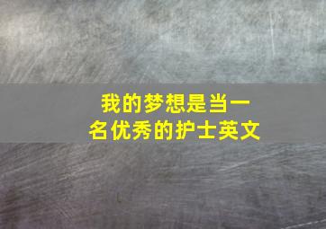 我的梦想是当一名优秀的护士英文