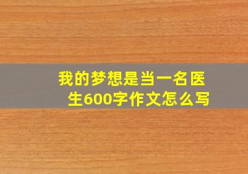 我的梦想是当一名医生600字作文怎么写