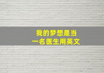 我的梦想是当一名医生用英文