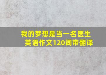 我的梦想是当一名医生英语作文120词带翻译