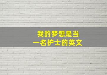 我的梦想是当一名护士的英文