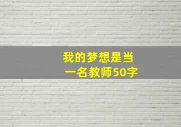 我的梦想是当一名教师50字