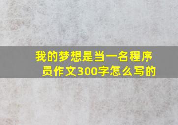 我的梦想是当一名程序员作文300字怎么写的