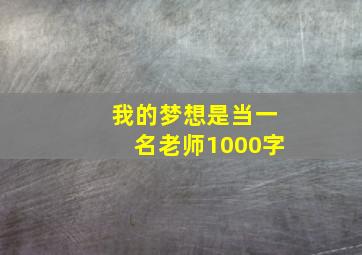 我的梦想是当一名老师1000字