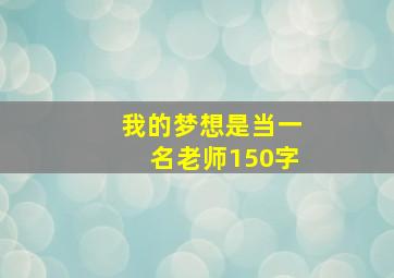 我的梦想是当一名老师150字