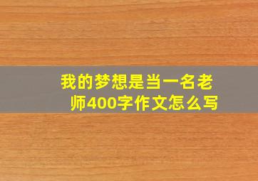 我的梦想是当一名老师400字作文怎么写