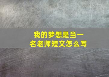 我的梦想是当一名老师短文怎么写