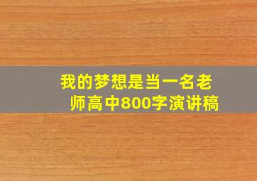 我的梦想是当一名老师高中800字演讲稿