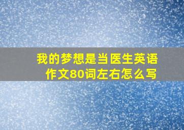 我的梦想是当医生英语作文80词左右怎么写