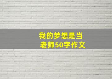 我的梦想是当老师50字作文