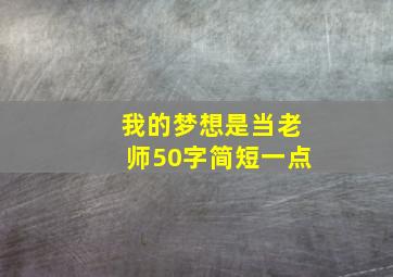 我的梦想是当老师50字简短一点