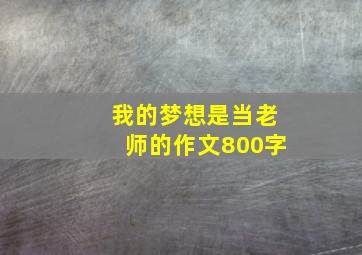 我的梦想是当老师的作文800字