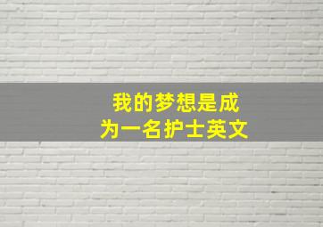 我的梦想是成为一名护士英文