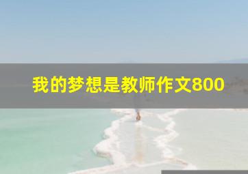 我的梦想是教师作文800