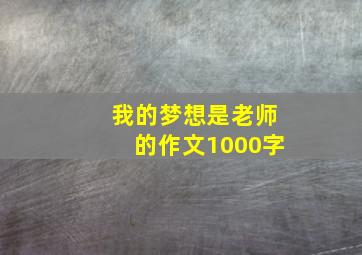 我的梦想是老师的作文1000字