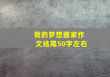 我的梦想画家作文结尾50字左右