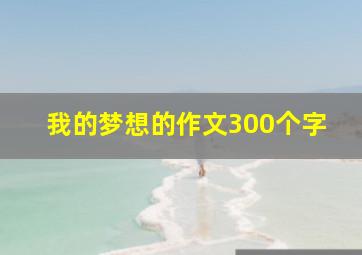 我的梦想的作文300个字