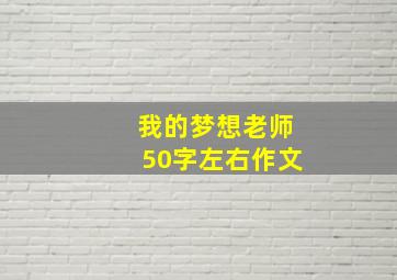 我的梦想老师50字左右作文