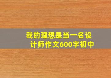 我的理想是当一名设计师作文600字初中