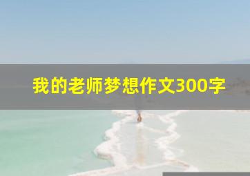 我的老师梦想作文300字