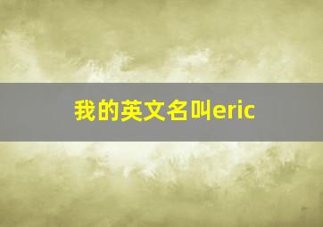 我的英文名叫eric