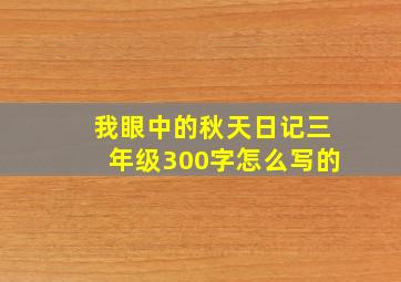 我眼中的秋天日记三年级300字怎么写的