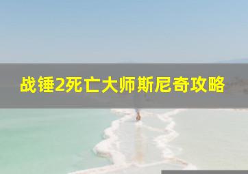 战锤2死亡大师斯尼奇攻略